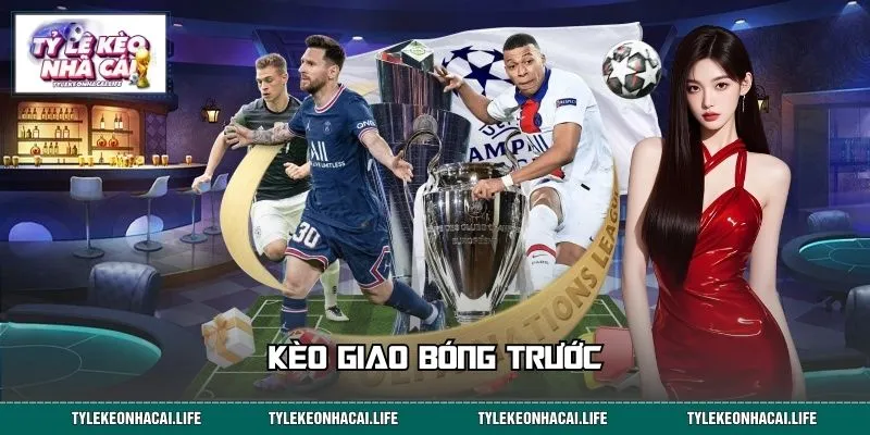 Kèo Giao Bóng Trước – Kèo Nhà Cái Hấp Dẫn, Kết Quả Nhanh