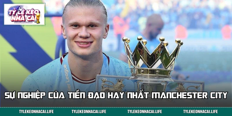 Con đường thi đấu của tiền đạo hay nhất Manchester City