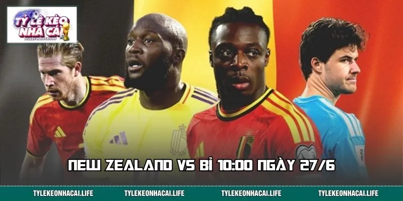 New Zealand vs Bỉ 10:00 Ngày 27/6 - Kèo Nào Đáng Xuống Tiền?