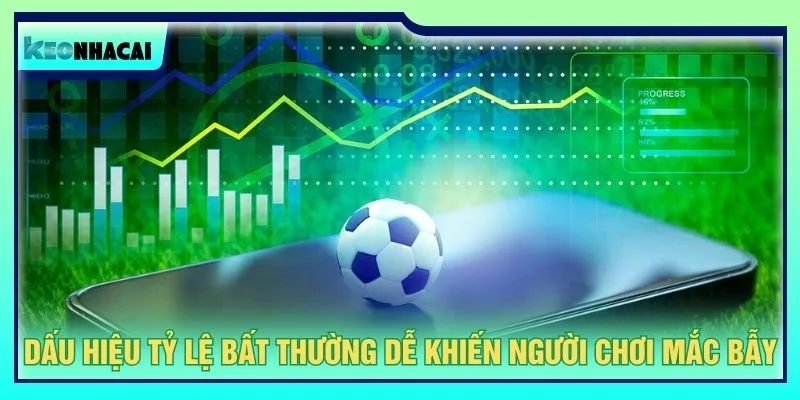 Dấu hiệu tỷ lệ bất thường dễ khiến người chơi mắc bẫy