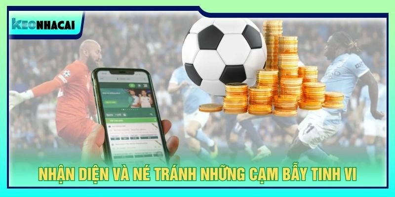 Nhận diện và né tránh những cạm bẫy tinh vi